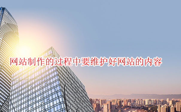 網(wǎng)站制作的過程中要維護好網(wǎng)站的內(nèi)容